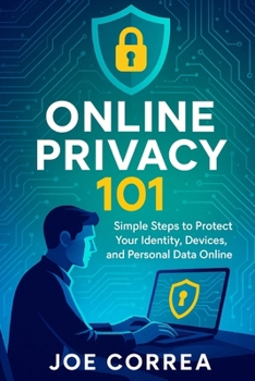 Online Privacy 101: Simple Steps to Protect Your Identity, Devices, and Personal Data Online (Cyber Shield Academy)