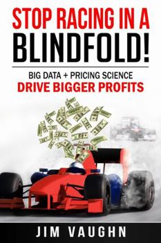 Hardcover Stop Racing In A Blindfold!: Big Data + Pricing Science Drive Bigger Profits Book