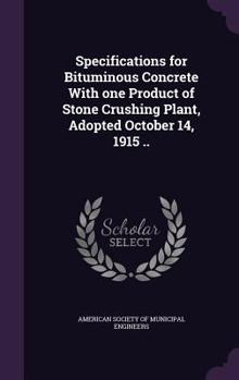 Hardcover Specifications for Bituminous Concrete With one Product of Stone Crushing Plant, Adopted October 14, 1915 .. Book