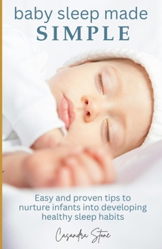 Baby Sleep Made Simple: Easy and proven tips to nurture infants into developing healthy sleep habits