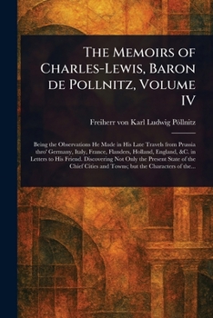 Paperback The Memoirs of Charles-Lewis, Baron De Pollnitz, Volume IV Book