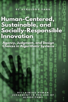 Paperback Human-Centered, Sustainable, and Socially-Responsible Innovation: Agency, Judgment, and Design Choices in Algorithmic Systems Book