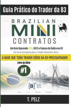 Guia Prático do Trader da B3 - MINI CONTRATOS BRASILEIROS: Negociação de futuros WIN, WDO e de índices na B3 Um guia completo para o trader brasileiro ativo (Portuguese Edition)