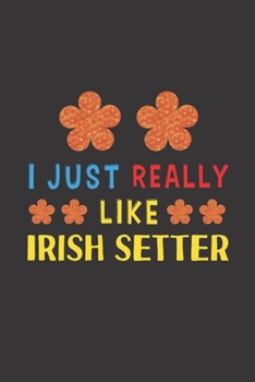 Paperback I Just Really Like Irish Setter: Dog Training Logbook For Peoples Who Loves Their Irish Setter Dog Book