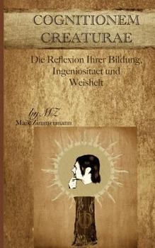 Paperback Cognitionem Creaturae: Die Reflexion Ihrer Bildung, Ingeniositaet und Weisheit [German] Book
