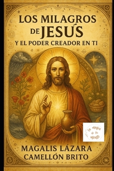 Los Milagros de Jesús y el Poder Creador en Ti: Cómo manifestar lo imposible siguiendo las enseñanzas de Cristo y Neville Goddard (Spanish Edition)