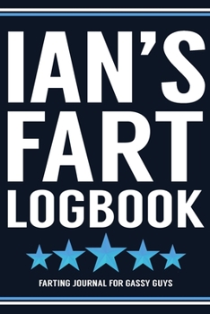 Paperback Ian's Fart Logbook Farting Journal For Gassy Guys: Ian Name Gift Funny Fart Joke Farting Noise Gag Gift Logbook Notebook Journal Guy Gift 6x9 Book