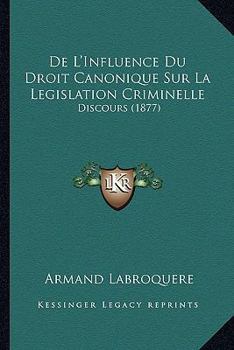 Paperback De L'Influence Du Droit Canonique Sur La Legislation Criminelle: Discours (1877) [French] Book