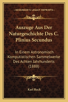 Paperback Auszuge Aus Der Naturgeschichte Des C. Plinius Secundus: In Einem Astronomisch Komputistischen Sammelwerke Des Achten Jahrhunderts (1888) [German] Book