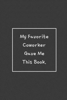 Paperback My Favorite Coworker Gave Me This Book.: Weekly Planner, Funny Office Gag Gift Book