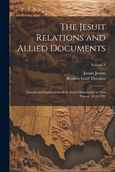 Paperback The Jesuit Relations and Allied Documents: Travels and Explorations of the Jesuit Missionaries in New France, 1610-1791; Volume 4 Book