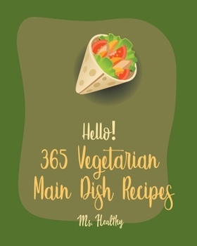 Paperback Hello! 365 Vegetarian Main Dish Recipes: Best Vegetarian Main Dish Cookbook Ever For Beginners [Book 1] Book