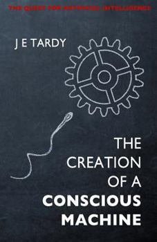 Paperback The Creation of a Conscious Machine: The Quest for Artificial Intelligence Book