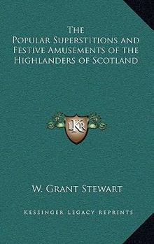 Hardcover The Popular Superstitions and Festive Amusements of the Highlanders of Scotland Book