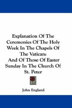 Paperback Explanation Of The Ceremonies Of The Holy Week In The Chapels Of The Vatican: And Of Those Of Easter Sunday In The Church Of St. Peter Book