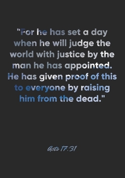Acts 17:31 Notebook: "For he has set a day when he will judge the world with justice by the man he has appointed. He has given proof of this to ... Christian Journal/Diary Gift, Doodle Present