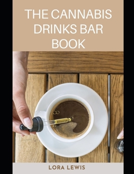 The Cannabis Drinks Bar Book: How to Make THC and CBD Smoothies, Cocktail And Tea and Their Benefits
