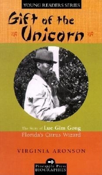 Library Binding Gift of the Unicorn: The Story of Lue Gim Gong, Florida's Citrus Wizard Book