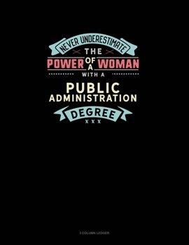 Never Underestimate The Power Of A Woman With A Public Administration Degree: 3 Column Ledger