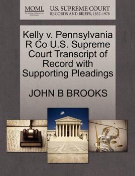 Paperback Kelly V. Pennsylvania R Co U.S. Supreme Court Transcript of Record with Supporting Pleadings Book