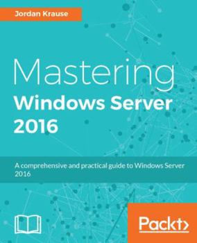 Paperback Mastering Windows Server 2016: A comprehensive and practical guide to Windows Server 2016 Book