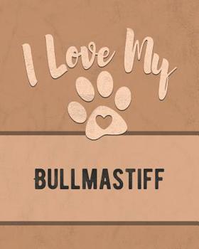 Paperback I Love My Bullmastiff: Keep Track of Your Dog's Life, Vet, Health, Medical, Vaccinations and More for the Pet You Love Book