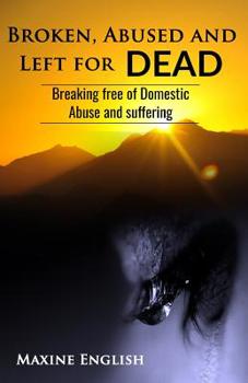 Paperback Broken, Abused and Left for Dead: Breaking Free of Domestic Abuse and Suffering Book