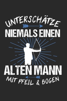 Unterschätze Niemals Einen Alten Mann Mit Pfeil & Bogen: Bogenschießen & Bogensport Notizbuch 6'x9' Punktiert Geschenk für Zielscheibe & Bogenschütze (German Edition)