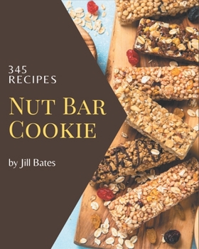Paperback 345 Nut Bar Cookie Recipes: Keep Calm and Try Nut Bar Cookie Cookbook Book