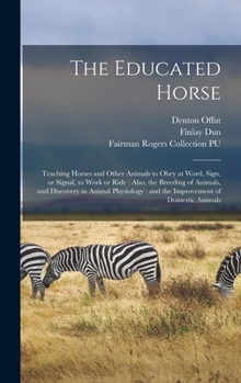 Hardcover The Educated Horse: Teaching Horses and Other Animals to Obey at Word, Sign, or Signal, to Work or Ride: Also, the Breeding of Animals, an Book