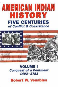 Paperback American Indian History: Five Centuries of Conflict & Coexistence: Volume I; Conquest of a Continent,1492-1783 Book