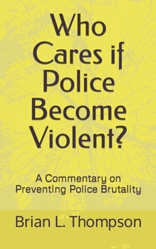 Paperback Who Cares if Police Become Violent?: A Commentary on Preventing Police Brutality Book