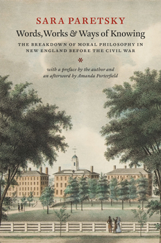 Hardcover Words, Works, and Ways of Knowing: The Breakdown of Moral Philosophy in New England Before the Civil War Book