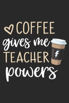 Paperback Coffee Gives Me Teacher Powers: Coffee Gives Me Teacher Powers Coffee is the super Journal/Notebook Blank Lined Ruled 6x9 100 Pages Book