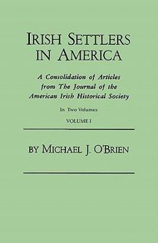 Paperback Irish Settlers in America. a Consolidation of Articles from the Journal of the American Irish Historical Society. in Two Volumes. Volume I Book