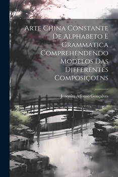 Paperback Arte China Constante De Alphabeto E Grammatica Comprehendendo Modelos Das Differentes Composiçoens [Portuguese] Book