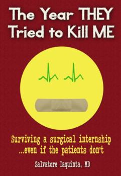 Paperback The Year They Tried to Kill Me: Surviving a surgical internship...even if the patients don't Book