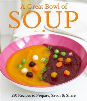 Paperback A Great Bowl of Soup: 250 Recipes to Prepare, Savor & Share Book