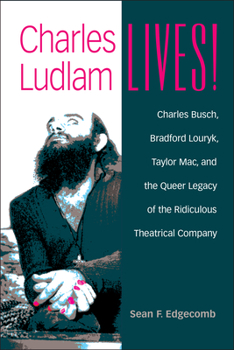 Hardcover Charles Ludlam Lives!: Charles Busch, Bradford Louryk, Taylor Mac, and the Queer Legacy of the Ridiculous Theatrical Company Book