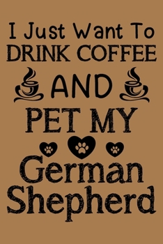 I just want to drink coffee and pet my German Shepherd: German Shepherd and coffee lovers notebook journal or dairy | German Shepherd Dog owner appreciation gift | Lined Notebook Journal (6"x 9")