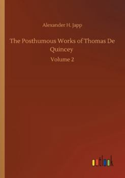 The Posthumous Works of Thomas de Quincey Volume II