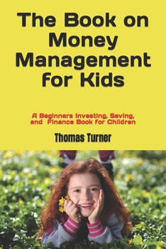 Paperback The Book on Money Management for Kids: A Beginners Investing, Saving, and Finance Book for Children Book