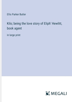 Kilo; being the love story of Eliph' Hewlitt, book agent: in large print