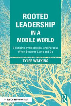 Rooted Leadership in a Mobile World: Belonging, Predictability, and Purpose When Students Come and Go