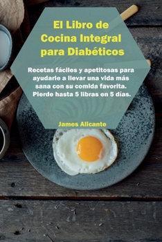 Paperback El Libro de Cocina Integral para Diab?ticos: Recetas f?ciles y apetitosas para ayudarle a llevar una vida m?s sana con su comida favorita. Pierde hast [Spanish] Book