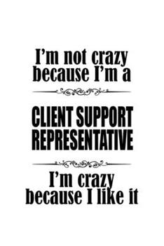 Paperback I'm Not Crazy Because I'm A Client Support Representative I'm Crazy Because I like It: Unique Client Support Representative Notebook, Journal Gift, Di Book