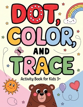 Dot, Color, and Trace Activity Book for Kids 3+: Featuring Dot Markers Activities, Pencil Tracing, and Connecting Dots (Creative Kids Adventures)