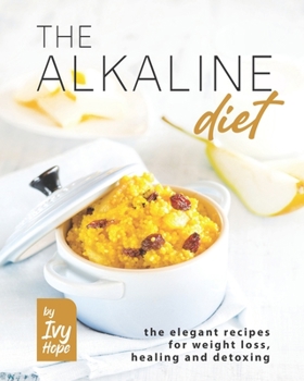 Paperback The Alkaline Diet: The Elegant Recipes for Weight Loss, Healing and Detoxing Book