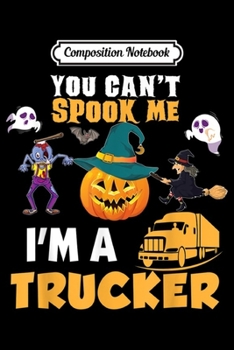 Composition Notebook: You Can't Spook Me I'm A Trucker Scare Halloween Journal/Notebook Blank Lined Ruled 6x9 100 Pages