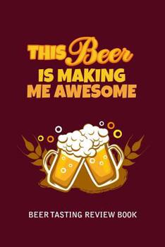 Paperback Beer Tasting Review Book: This Beer Is Making Me Awesome Book